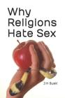 Why Religions Hate Sex: Agnostic Explains Faith's Obsession with Lust By Jim Suski Cover Image