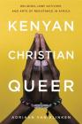 Kenyan, Christian, Queer: Religion, Lgbt Activism, and Arts of Resistance in Africa Cover Image