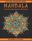Mandala: 100 Stress Relieving Mandala Designs For Adult Relaxation - An Adult Coloring Book with Stress Relieving Mandala Desig By Taslima Coloring Books Cover Image