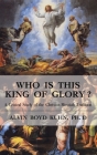 Who is This King of Glory?: A Critical Study of the Christos-Messiah Tradition By Alvin Boyd Kuhn Cover Image