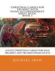Christmas Carols For Trumpet With Piano Accompaniment Sheet Music Book 3: 10 Easy Christmas Carols For Solo Trumpet And Trumpet/Piano Duets By Michael Shaw Cover Image