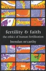 Fertility and Faith: The Ethics of Human Fertilization By Brendan McCarthy Cover Image