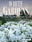 White Gardens: Creating Magnificent Moonlit Spaces: Guide to White and Luminous Plants Cover Image
