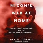 Nixon's War at Home: The Fbi, Leftist Guerrillas, and the Origins of Counterterrorism By Daniel S. Chard, P. J. Ochlan (Read by) Cover Image