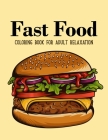 Fast food coloring book: An Adult Coloring Book with Decadent Desserts, burger, pizza, Ice cream, sandwich, Bagel, Hot dog, Snack, Tasty Junk F By Sabbuu Editions Cover Image