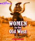 Women in the Old West (A True Book) (A True Book (Relaunch)) By Marti Dumas Cover Image
