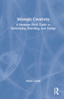 Strategic Creativity: A Business Field Guide to Advertising, Branding, and Design Cover Image