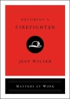 Becoming a Firefighter (Masters at Work) By Jeff Wilser Cover Image