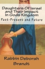 Daughters Of Israel and Their Impact In Gods Kingdom: Past-Present and Future Cover Image