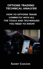 Options Trading Technical Analysis: How to Options Trade Correctly with All the Tools and Techniques You Need to Know By Sammy Carlson Cover Image