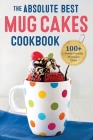 The Absolute Best Mug Cakes Cookbook: 100 Family-Friendly Microwave Cakes Cover Image