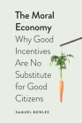 The Moral Economy: Why Good Incentives Are No Substitute for Good Citizens (Castle Lecture Series) Cover Image