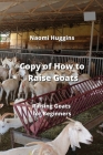 Copy of How to Raise Goats: Raising Goats for Beginners By Naomi Huggins Cover Image