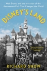 Disney's Land: Walt Disney and the Invention of the Amusement Park That Changed the World By Richard Snow Cover Image