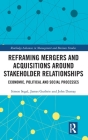 Reframing Mergers and Acquisitions around Stakeholder Relationships: Economic, Political and Social Processes (Routledge Advances in Management and Business Studies) By Simon Segal, James Guthrie, John Dumay Cover Image