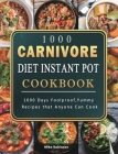 1000 Carnivore Diet Instant Pot Cookbook: 1000 Days Foolproof, Yummy Recipes that Anyone Can Cook By Mike Robinson Cover Image