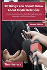 30 Things You Should Know About Media Relations - 2nd Edition: A Communications Survival Guide for Small Businesses, Nonprofits and Community Groups By Tim Herrera Cover Image