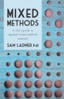 Mixed Methods: A short guide to applied mixed methods research By Sam Ladner Phd Cover Image