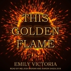 This Golden Flame By Emily Victoria, Aaron Shedlock (Read by), Melissa Moran (Read by) Cover Image