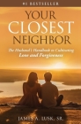 Your Closest Neighbor: The Husband's Handbook to Cultivating Love and Forgiveness By James A. Lusk Cover Image