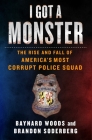 I Got a Monster: The Rise and Fall of America's Most Corrupt Police Squad Cover Image