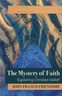 The Mystery of Faith: Exploring Christian belief By John-Francis Friendship Cover Image