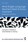What English Language Teachers Need to Know Volume III: Designing Curriculum (ESL & Applied Linguistics Professional) By Maryann Christison, Denise E. Murray Cover Image
