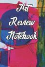 Art Review Notebook: Record Notes, Ideas, Styles, Composition, Framing, Best Locations and Records of Your Art By Art Review Journals Cover Image