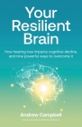 Your Resilient Brain: How hearing loss impacts cognitive decline, and nine powerful ways to overcome it By Andrew Campbell Cover Image