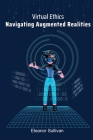 Virtual Ethics: Navigating Augmented Realities By Eleanor Sullivan Cover Image