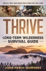 Thrive: Long-Term Wilderness Survival Guide; Skills, Tips, and Gear for Living on the Land By Juan Pablo Quiñonez Cover Image