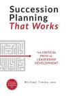 Succession Planning That Works: The Critical Path of Leadership Development By Michael Timms Cover Image