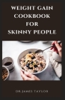 Weight Gain Cookbook for Skinny People: Building The Complete Body With Delicious And Healthy Recipes For Massive Weight Gain And Unique Body Cover Image