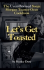 Let's Get Toasted: Unauthorized Sonja Morgan Toaster Oven Cookbook By Hunky Dory Cover Image