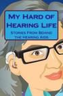 My Hard of Hearing Life: Stories From Behind the Hearing Aids By Cynthia Dixon Cover Image