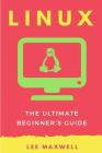Linux: The Ultimate Beginner's Guide By Lee Maxwell Cover Image