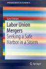 Labor Union Mergers: Seeking a Safe Harbor in a Storm (Springerbriefs in Economics) Cover Image
