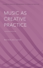 Music as Creative Practice (Studies in Musical Perf as Creative Prac) Cover Image