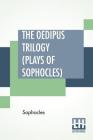 The Oedipus Trilogy (Plays of Sophocles): Oedipus The King, Oedipus At Colonus, Antigone; Translated By Francis Storr By Sophocles, Francis Storr (Translator) Cover Image