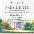 We the Presidents: How American Presidents Shaped the Last Century By Ronald Gruner, Tom Parks (Read by) Cover Image