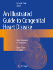 An Illustrated Guide to Congenital Heart Disease: From Diagnosis to Treatment - From Fetus to Adult By In Sook Park (Editor) Cover Image