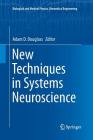 New Techniques in Systems Neuroscience (Biological and Medical Physics) By Adam D. Douglass (Editor) Cover Image