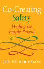 Co-Creating Safety: Healing the Fragile Patient By Jon Frederickson Cover Image