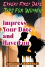 Expert First Date Tips for Women: Impress Your Date and Have Fun By Mirabelle Montreal Cover Image