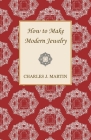 How to Make Modern Jewelry By Charles J. Martin Cover Image