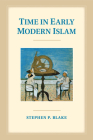 Time in Early Modern Islam: Calendar, Ceremony, and Chronology in the Safavid, Mughal and Ottoman Empires Cover Image