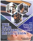The Hair Cutting Revolution: Your Ultimate Guide to Trendy and Timeless Hair Cutting Techniques Cover Image