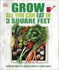 Grow All You Can Eat in 3 Square Feet: Inventive Ideas for Growing Food in a Small Space Cover Image