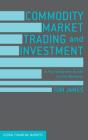 Commodity Market Trading and Investment: A Practitioners Guide to the Markets (Global Financial Markets) Cover Image