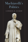 Machiavelli's Politics By Catherine H. Zuckert Cover Image